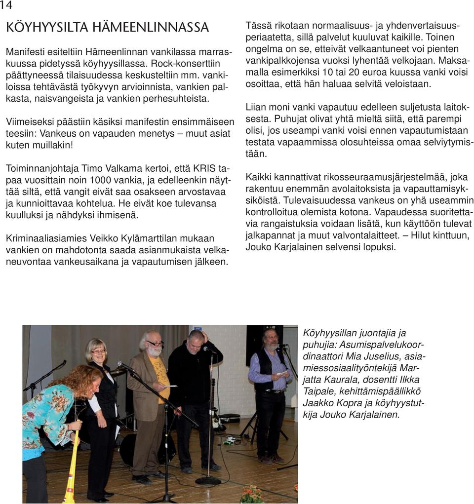Viimeiseksi päästiin käsiksi manifestin ensimmäiseen teesiin: Vankeus on vapauden menetys muut asiat kuten muillakin!