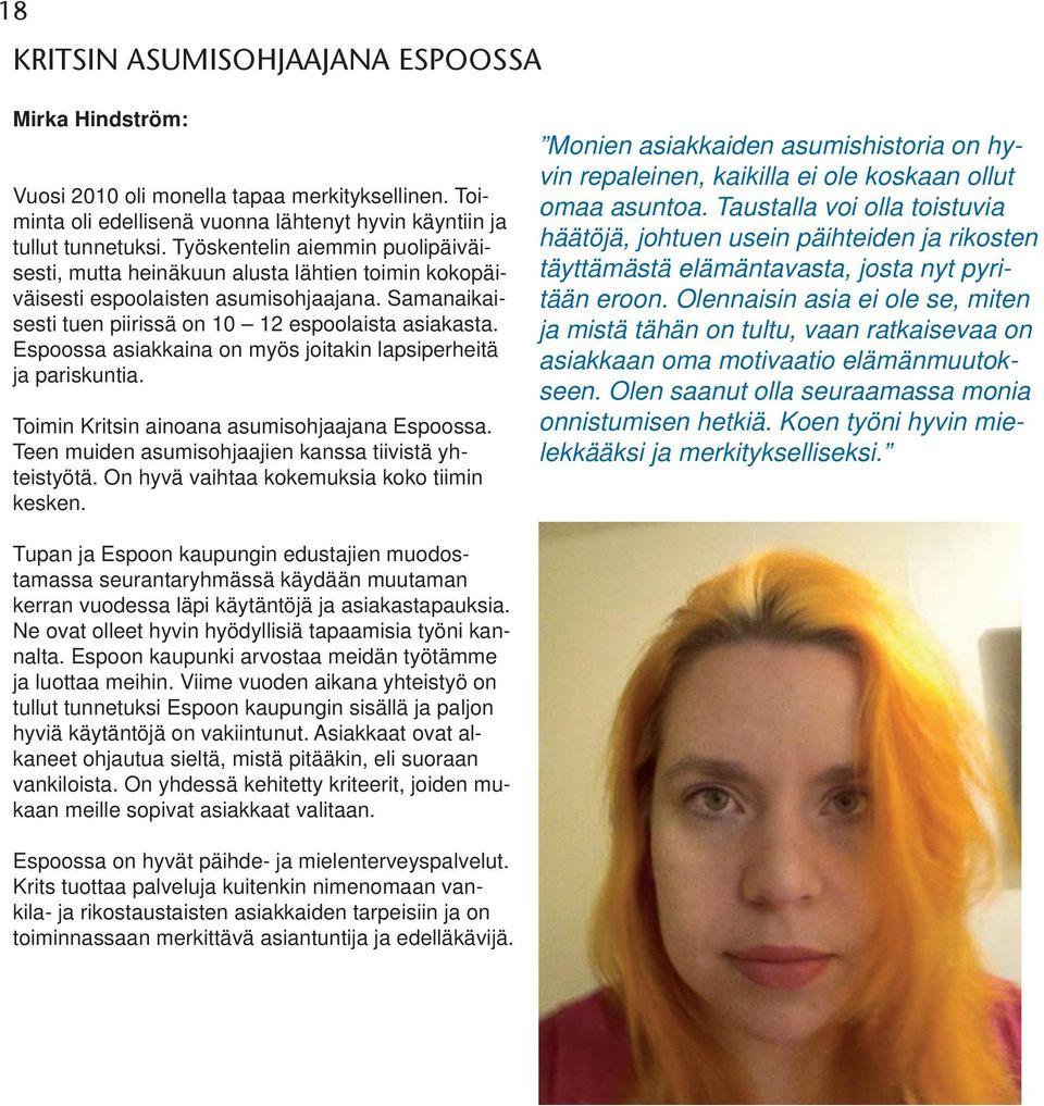 Espoossa asiakkaina on myös joitakin lapsiperheitä ja pariskuntia. Toimin Kritsin ainoana asumisohjaajana Espoossa. Teen muiden asumisohjaajien kanssa tiivistä yhteistyötä.