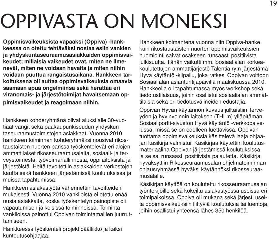 Hankkeen tarkoituksena oli auttaa oppimisvaikeuksia omaavia saamaan apua ongelmiinsa sekä herättää eri viranomais- ja järjestötoimijat havaitsemaan oppimisvaikeudet ja reagoimaan niihin.