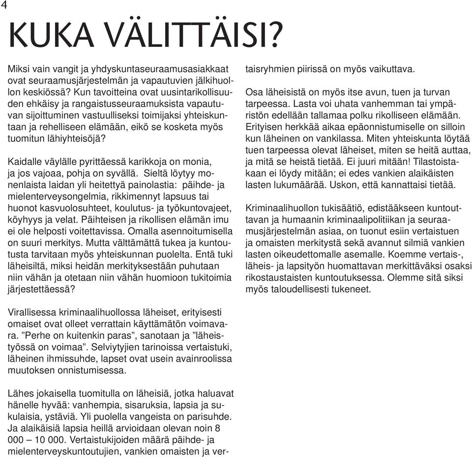 lähiyhteisöjä? Kaidalle väylälle pyrittäessä karikkoja on monia, ja jos vajoaa, pohja on syvällä.