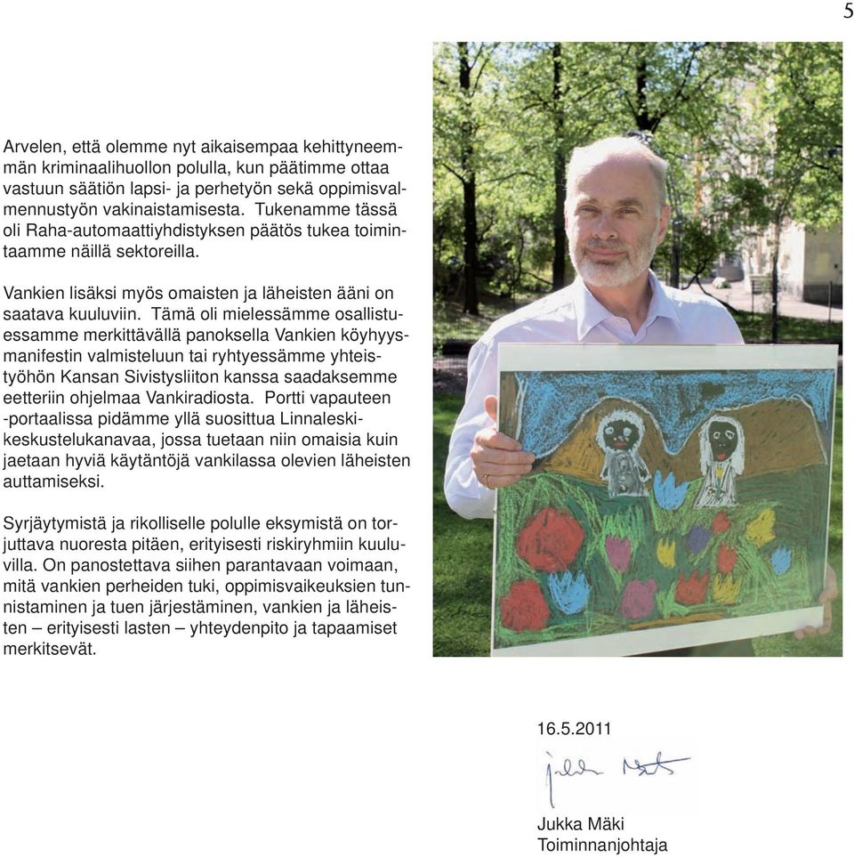Tämä oli mielessämme osallistuessamme merkittävällä panoksella Vankien köyhyysmanifestin valmisteluun tai ryhtyessämme yhteistyöhön Kansan Sivistysliiton kanssa saadaksemme eetteriin ohjelmaa