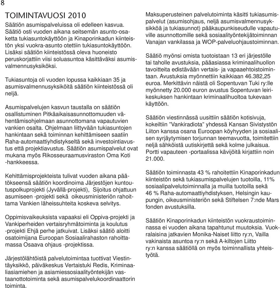 Lisäksi säätiön kiinteistössä oleva huoneisto peruskorjattiin viisi soluasuntoa käsittäväksi asumisvalmennusyksiköksi.