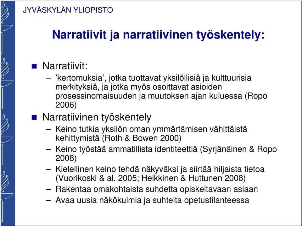 kehittymistä (Roth & Bowen 2000) Keino työstää ammatillista identiteettiä (Syrjänäinen & Ropo 2008) Kielellinen keino tehdä näkyväksi ja siirtää