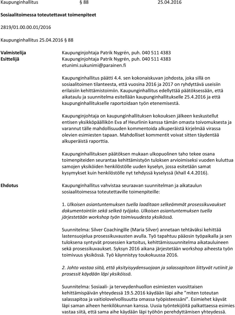 Kaupunginhallitus edellyttää päätöksessään, että aikataulu ja suunnitelma esitellään kaupunginhallitukselle 25.4.2016 ja että kaupunginhallitukselle raportoidaan työn etenemisestä.