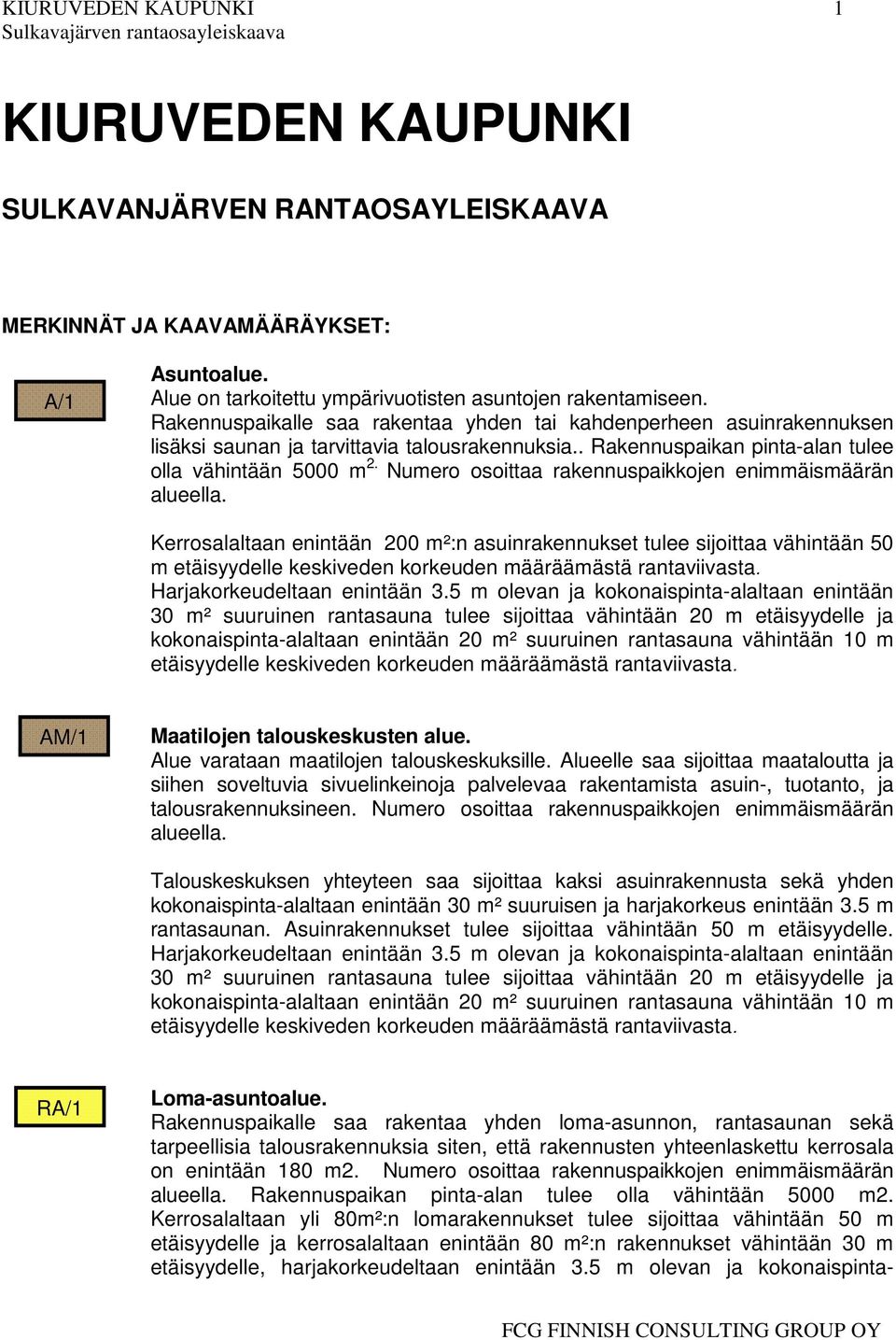 Numero osoittaa rakennuspaikkojen enimmäismäärän alueella. Kerrosalaltaan enintään 200 m²:n asuinrakennukset tulee sijoittaa vähintään 50 m etäisyydelle keskiveden korkeuden määräämästä rantaviivasta.