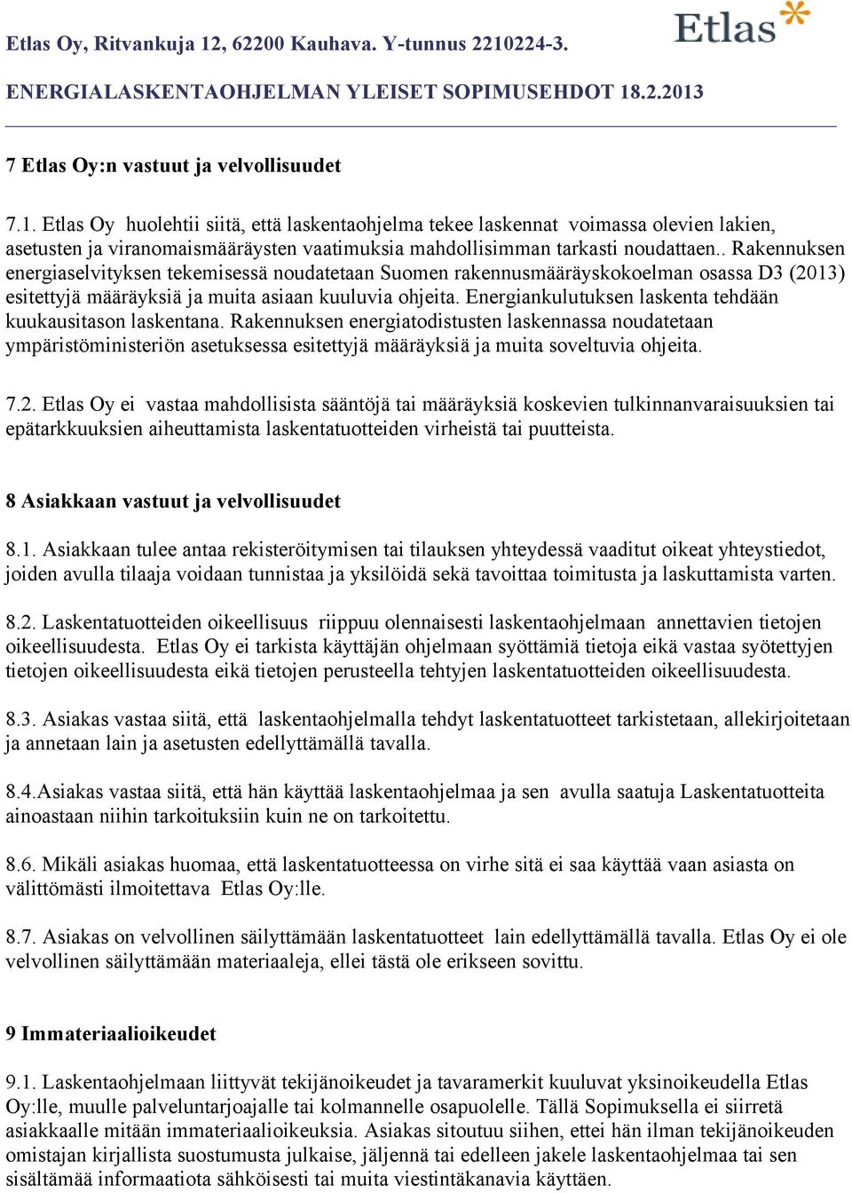 . Rakennuksen energiaselvityksen tekemisessä noudatetaan Suomen rakennusmääräyskokoelman osassa D3 (2013) esitettyjä määräyksiä ja muita asiaan kuuluvia ohjeita.