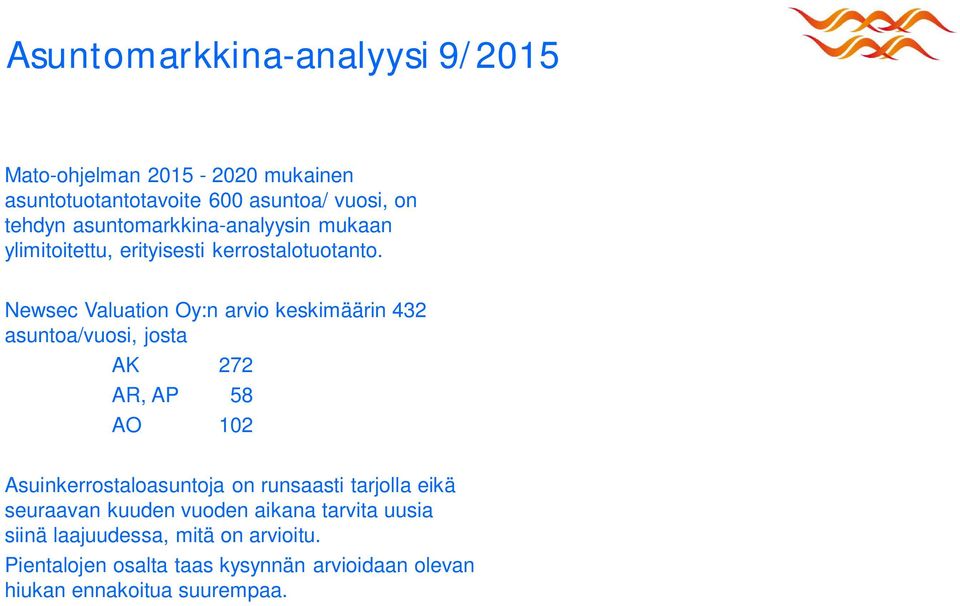 Newsec Valuation Oy:n arvio keskimäärin 432 asuntoa/vuosi, josta AK 272 AR, AP 58 AO 102 Asuinkerrostaloasuntoja on