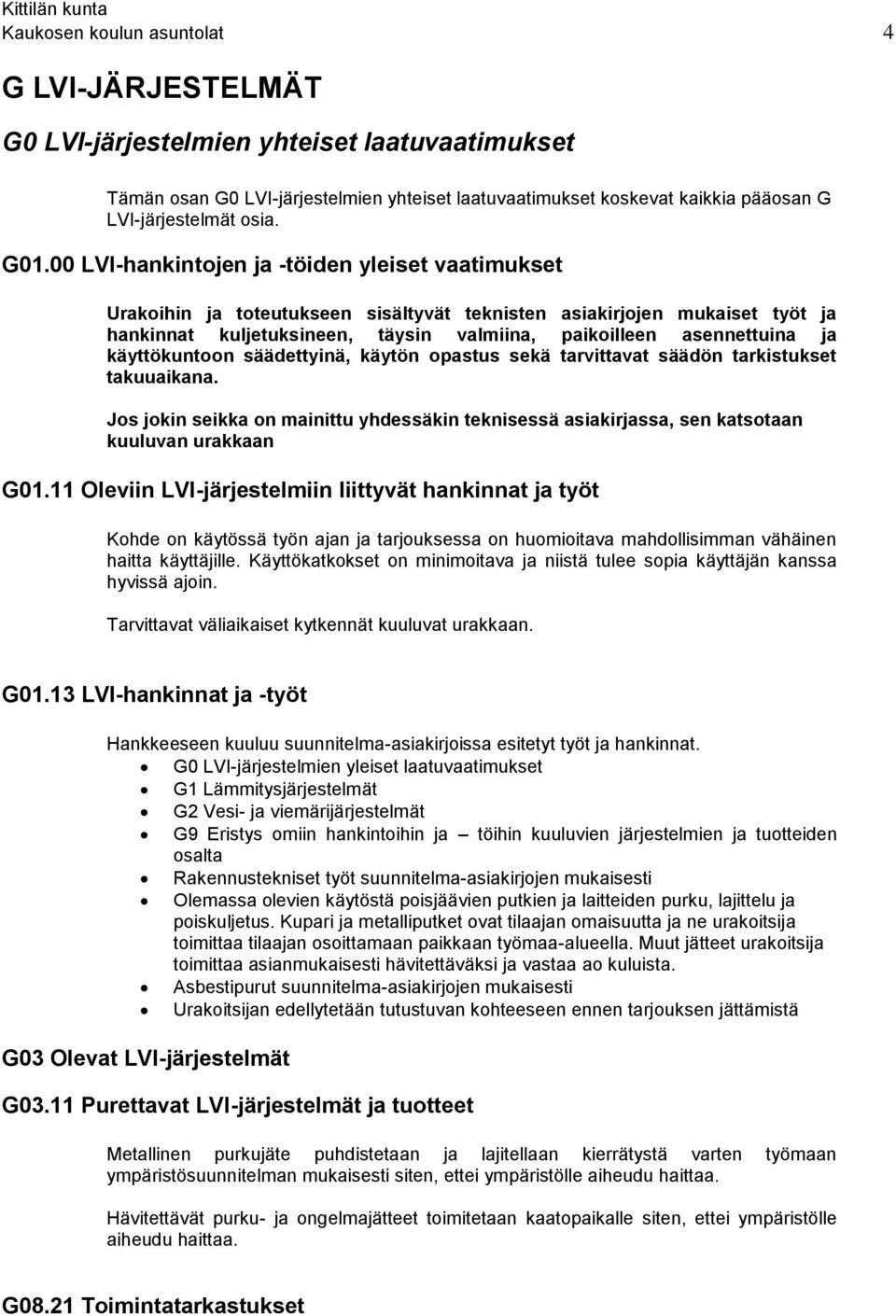 00 LVI-hankintojen ja -töiden yleiset vaatimukset Urakoihin ja toteutukseen sisältyvät teknisten asiakirjojen mukaiset työt ja hankinnat kuljetuksineen, täysin valmiina, paikoilleen asennettuina ja