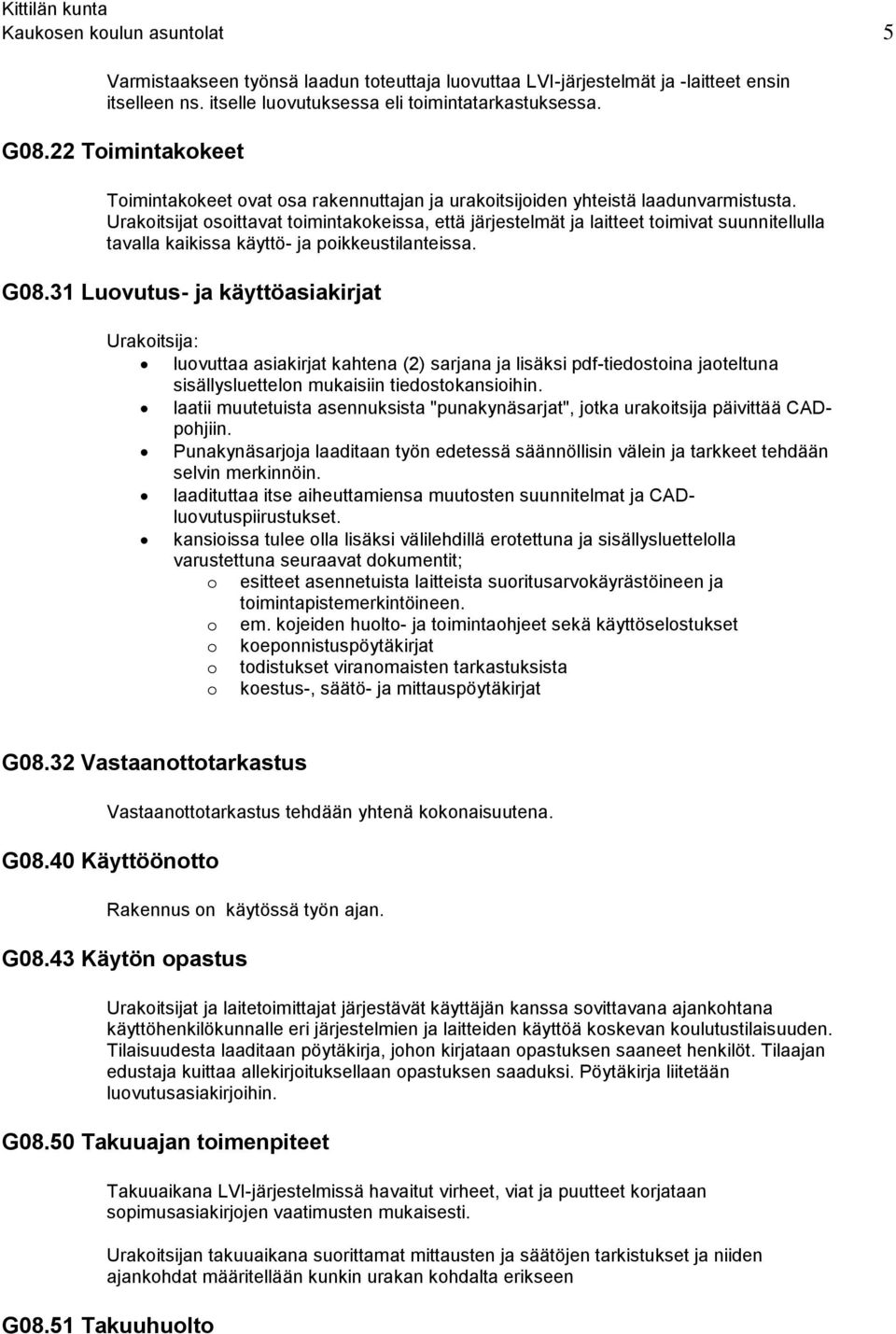 Urakoitsijat osoittavat toimintakokeissa, että järjestelmät ja laitteet toimivat suunnitellulla tavalla kaikissa käyttö- ja poikkeustilanteissa. G08.