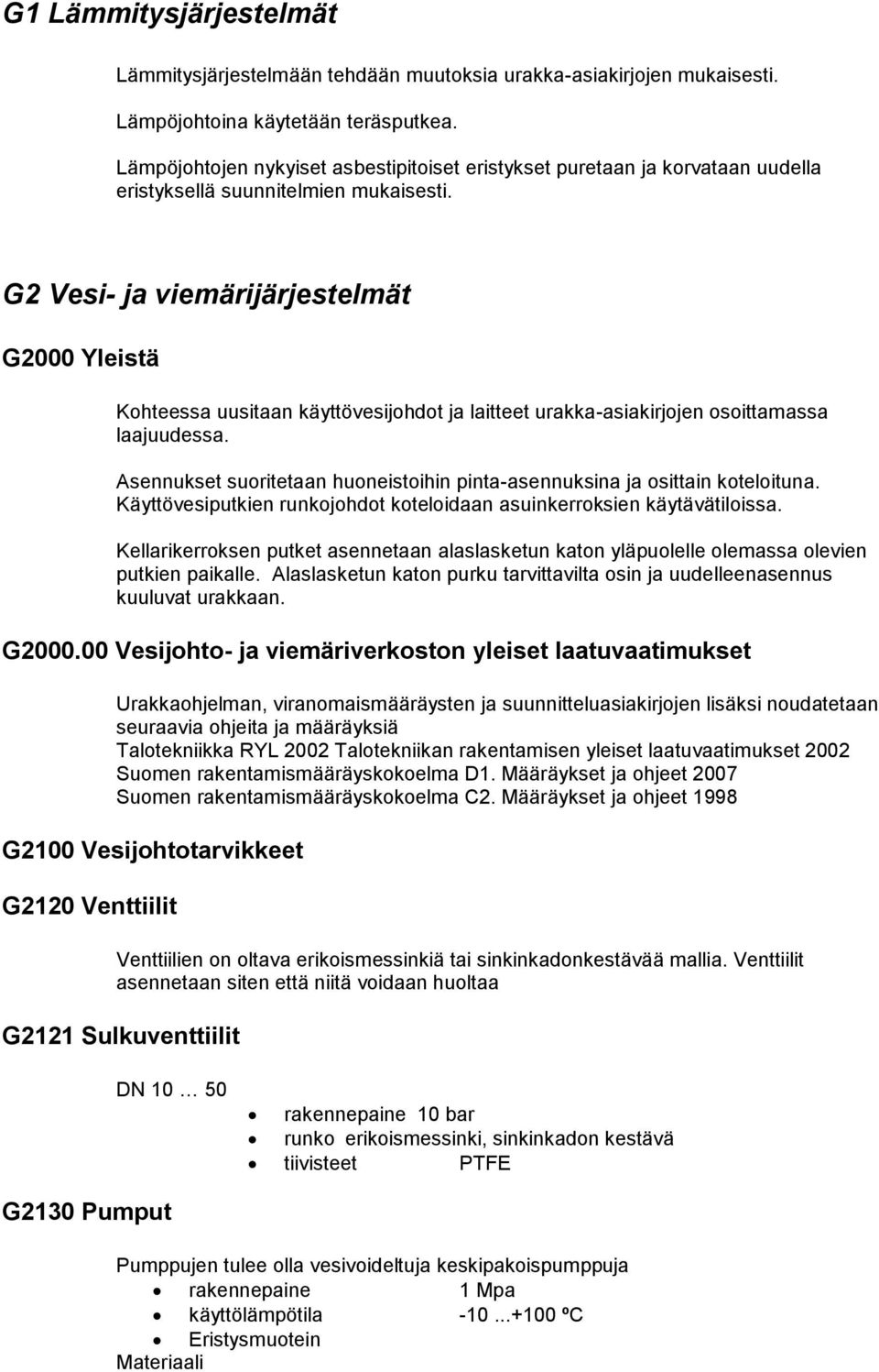 G2 Vesi- ja viemärijärjestelmät G2000 Yleistä Kohteessa uusitaan käyttövesijohdot ja laitteet urakka-asiakirjojen osoittamassa laajuudessa.