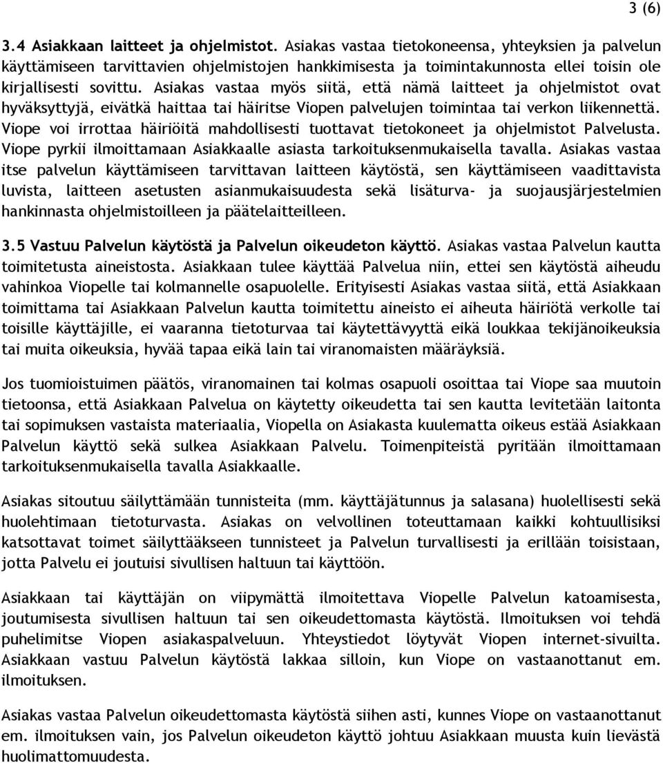 Asiakas vastaa myös siitä, että nämä laitteet ja ohjelmistot ovat hyväksyttyjä, eivätkä haittaa tai häiritse Viopen palvelujen toimintaa tai verkon liikennettä.