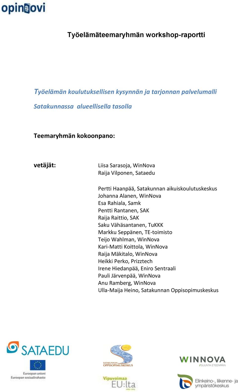 Samk Pentti Rantanen, SAK Raija Raittio, SAK Saku Vähäsantanen, TuKKK Markku Seppänen, TE-toimisto Teijo Wahlman, WinNova Kari-Matti Koittola, WinNova Raija