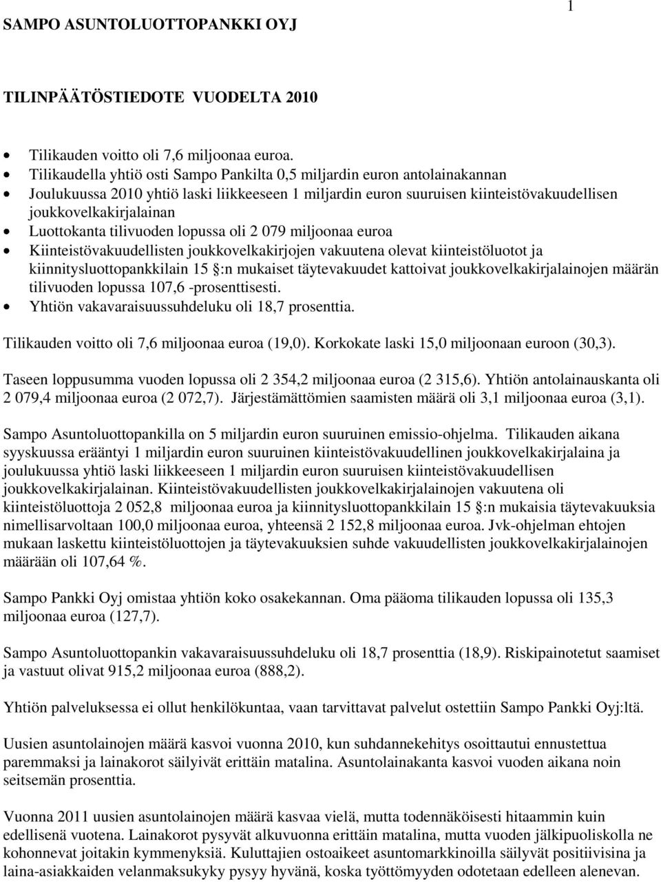 Luottokanta tilivuoden lopussa oli 2 079 miljoonaa euroa Kiinteistövakuudellisten joukkovelkakirjojen vakuutena olevat kiinteistöluotot ja kiinnitysluottopankkilain 15 :n mukaiset täytevakuudet