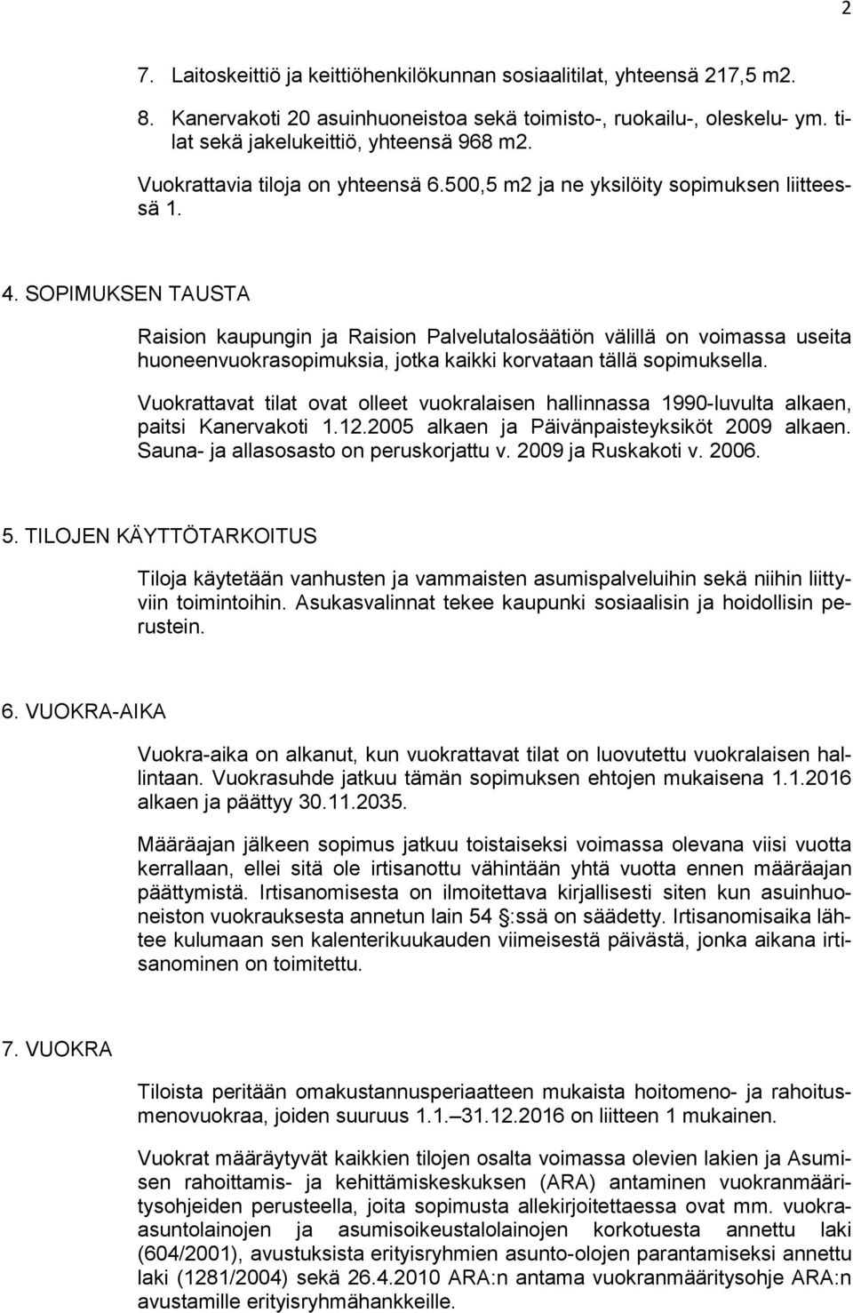 SOPIMUKSEN TAUSTA Raision kaupungin ja Raision Palvelutalosäätiön välillä on voimassa useita huoneenvuokrasopimuksia, jotka kaikki korvataan tällä sopimuksella.