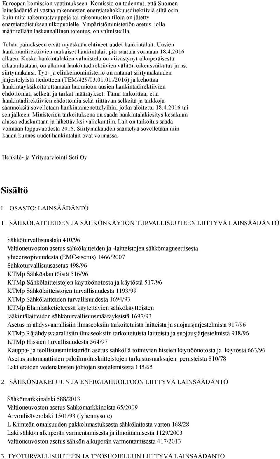 ulkopuolelle. Ympäristöministeriön asetus, jolla määritellään laskennallinen toteutus, on valmisteilla. Tähän painokseen eivät myöskään ehtineet uudet hankintalait.