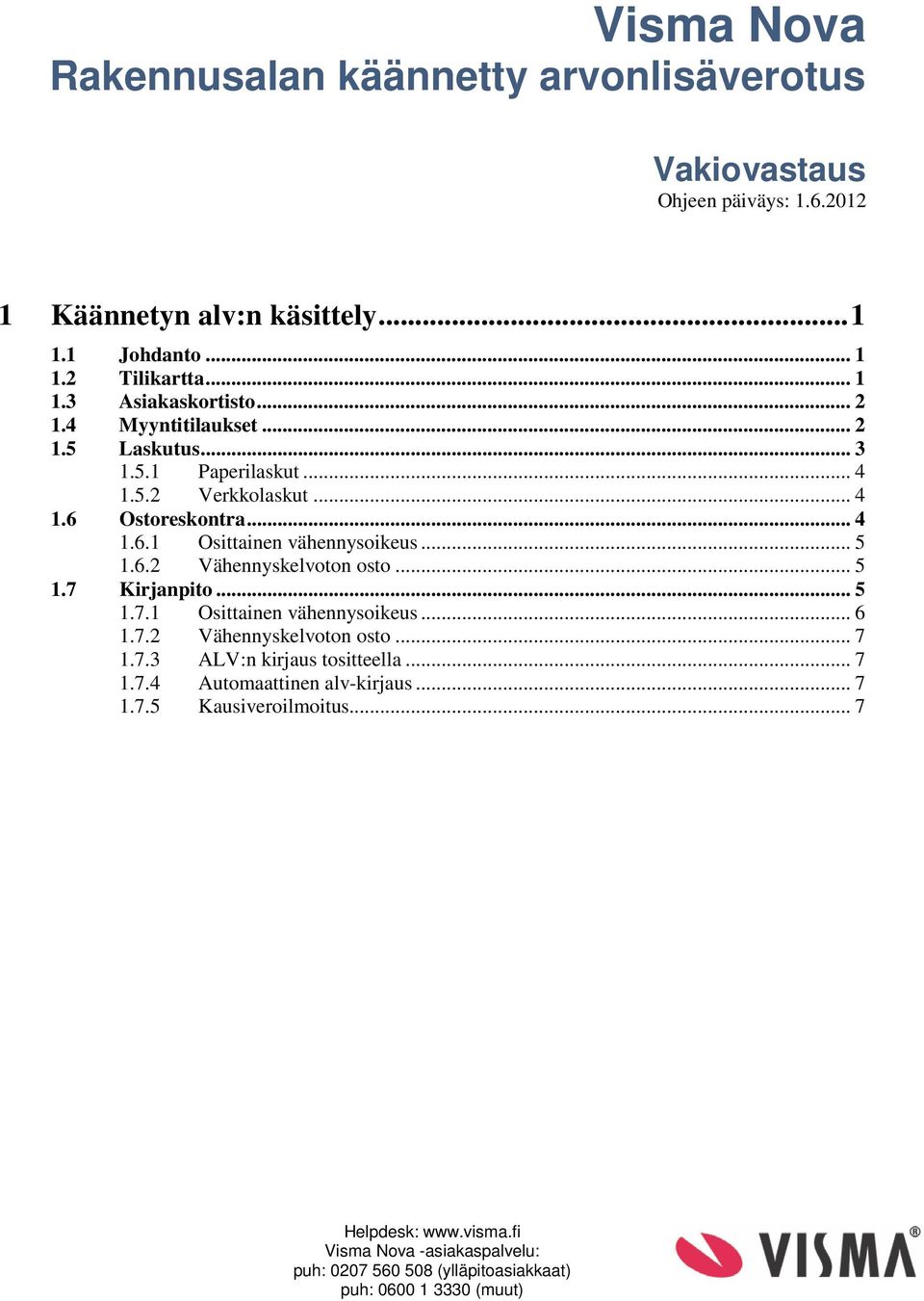 .. 5 1.7 Kirjanpito... 5 1.7.1 Osittainen vähennysoikeus... 6 1.7.2 Vähennyskelvoton osto... 7 1.7.3 ALV:n kirjaus tositteella... 7 1.7.4 Automaattinen alv-kirjaus... 7 1.7.5 Kausiveroilmoitus.