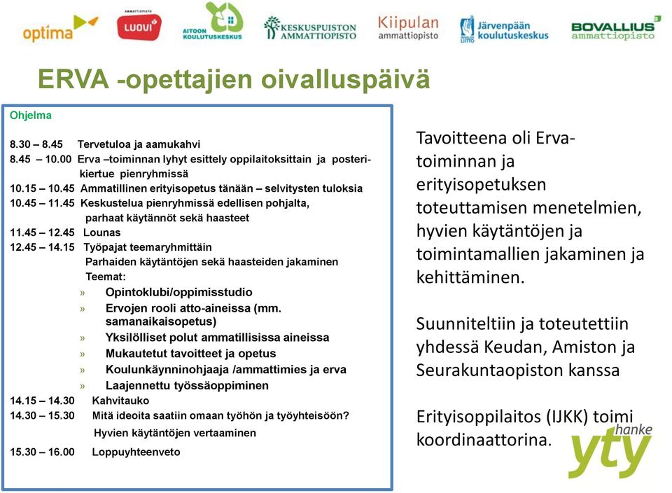 15 Työpajat teemaryhmittäin Parhaiden käytäntöjen sekä haasteiden jakaminen Teemat:» Opintoklubi/oppimisstudio» Ervojen rooli atto-aineissa (mm.