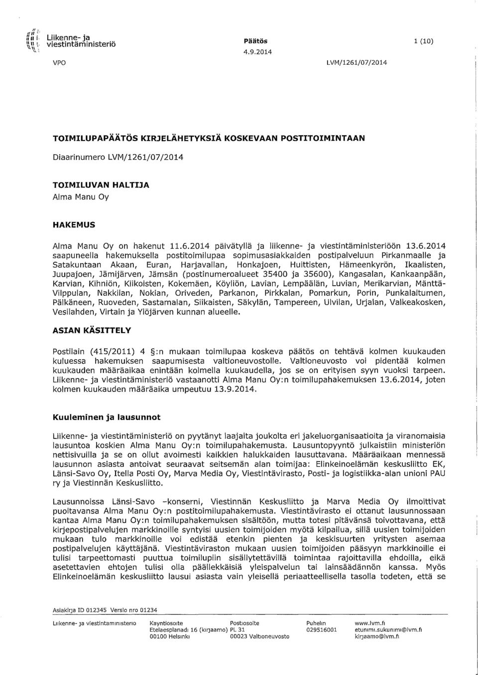 6.2014 saapuneella hakemuksella postitoimilupaa sopimusasiakkaiden postipalveluun Pirkanmaalle ja Satakuntaan Akaan, Euran, Harjavallan, Honkajoen, Huittisten, Hämeenkyrön, Ikaalisten, Juupajoen,