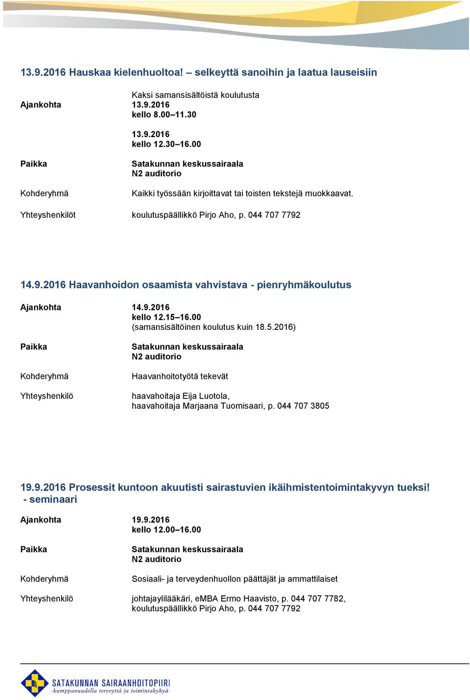 9.2016 kello 12.15 16.00 (samansisältöinen koulutus kuin 18.5.2016) Yhteyshenkilö Haavanhoitotyötä tekevät haavahoitaja Eija Luotola, haavahoitaja Marjaana Tuomisaari, p. 044 707 3805 19.9.2016 Prosessit kuntoon akuutisti sairastuvien ikäihmistentoimintakyvyn tueksi!