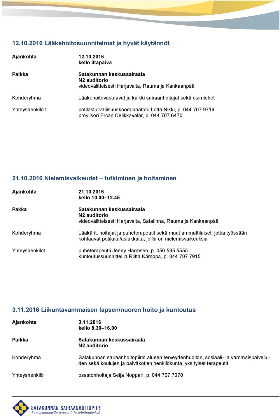 45 Pakka videovälitteisesti Harjavalta, Satalinna, Rauma ja Kankaanpää Lääkärit, hoitajat ja puheterapeutit sekä muut ammattilaiset, jotka työssään kohtaavat potilaita/asiakkaita, joilla on