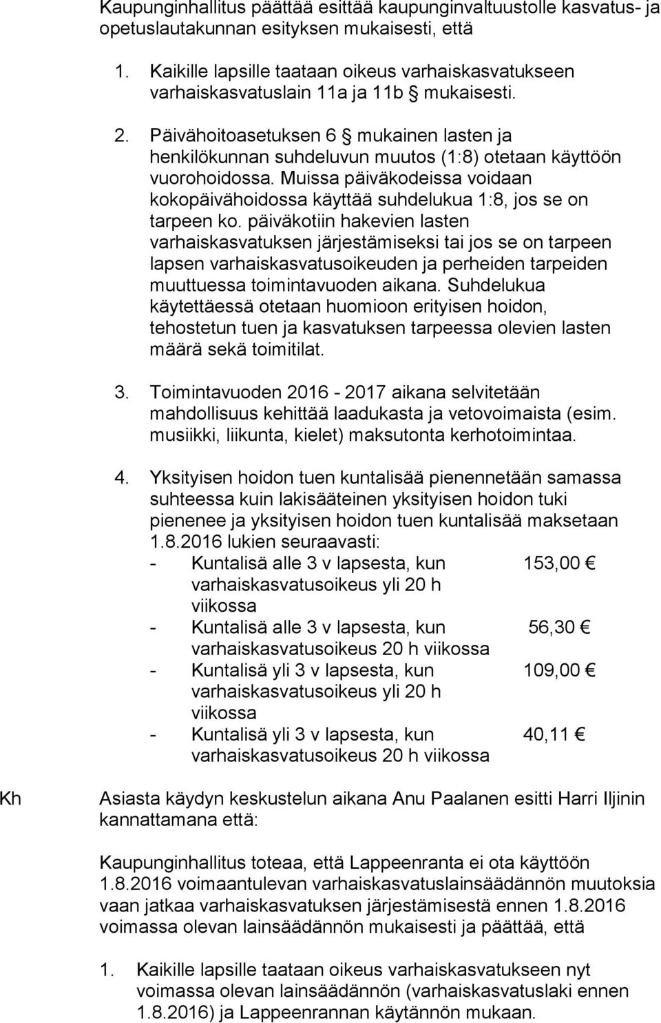 Päivähoitoasetuksen 6 mukainen lasten ja henkilökunnan suhdeluvun muutos (1:8) otetaan käyttöön vuorohoidossa.