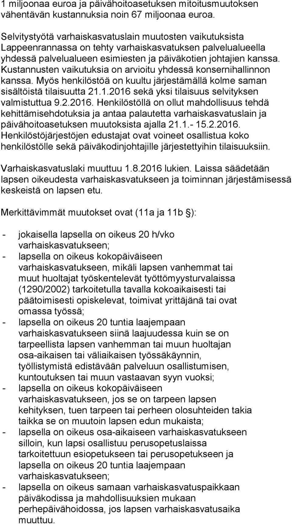 Kustannusten vaikutuksia on arvioitu yhdessä konsernihallinnon kanssa. Myös henkilöstöä on kuultu järjestämällä kolme saman sisältöistä tilaisuutta 21.