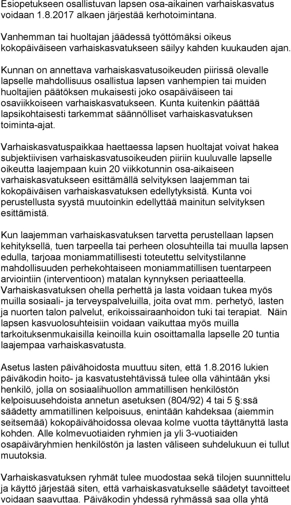 Kunnan on annettava varhaiskasvatusoikeuden piirissä olevalle lapselle mahdollisuus osallistua lapsen vanhempien tai muiden huoltajien päätöksen mukaisesti joko osapäiväiseen tai osaviikkoiseen