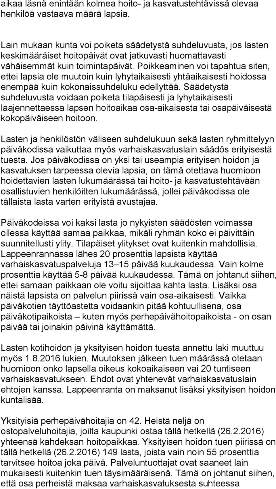 Poikkeaminen voi tapahtua siten, ettei lapsia ole muutoin kuin lyhytaikaisesti yhtäaikaisesti hoidossa enempää kuin kokonaissuhdeluku edellyttää.