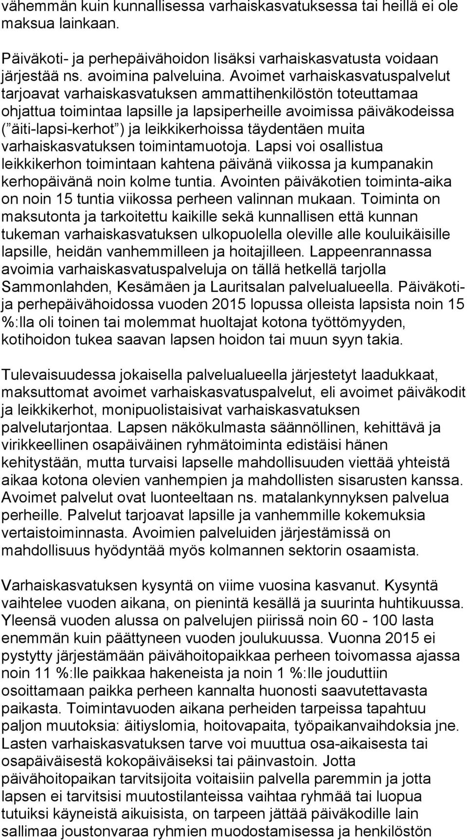 leikkikerhoissa täydentäen muita varhaiskasvatuksen toimintamuotoja. Lapsi voi osallistua leikkikerhon toimintaan kahtena päivänä viikossa ja kumpanakin kerhopäivänä noin kolme tuntia.