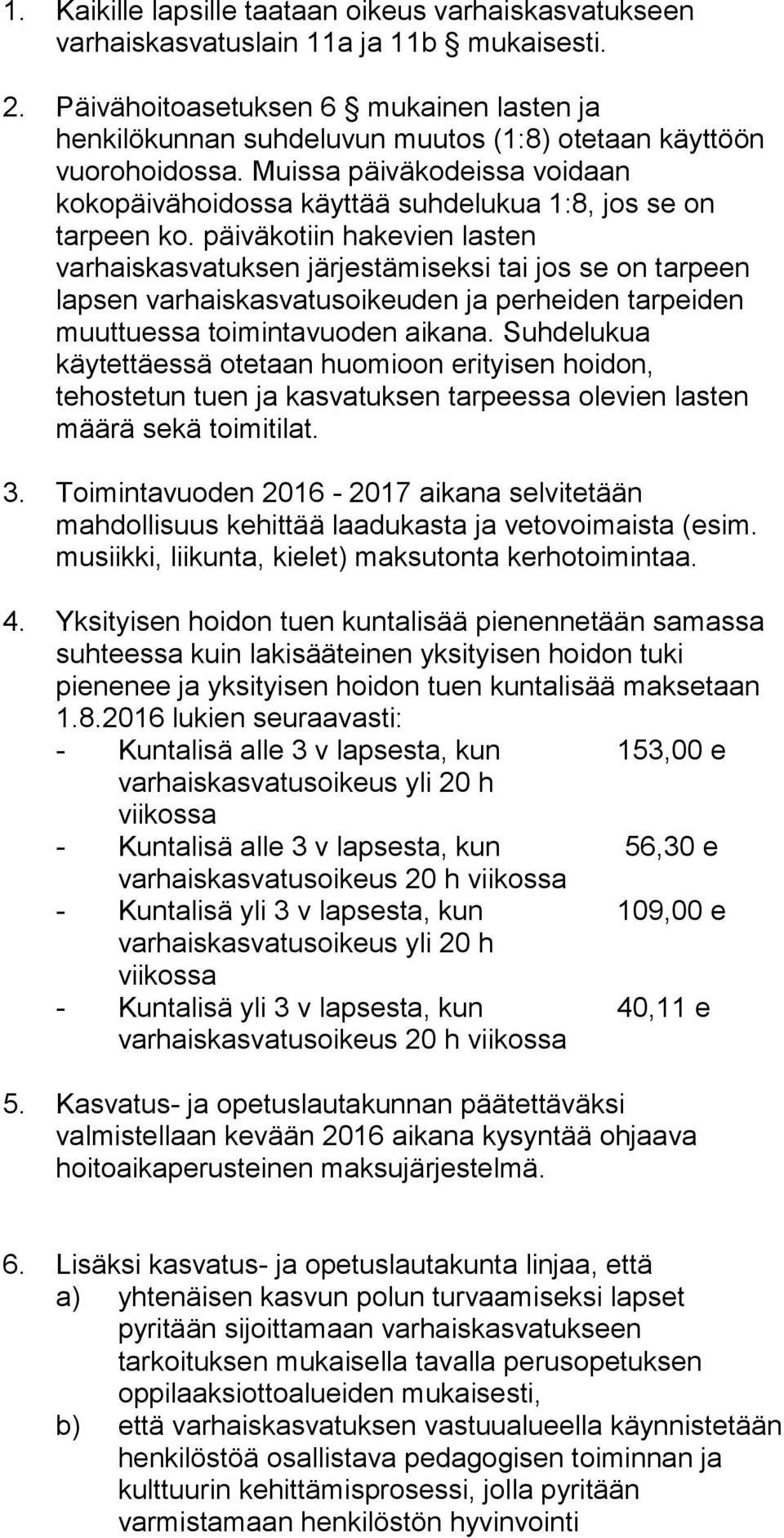 Muissa päiväkodeissa voidaan kokopäivähoidossa käyttää suhdelukua 1:8, jos se on tarpeen ko.