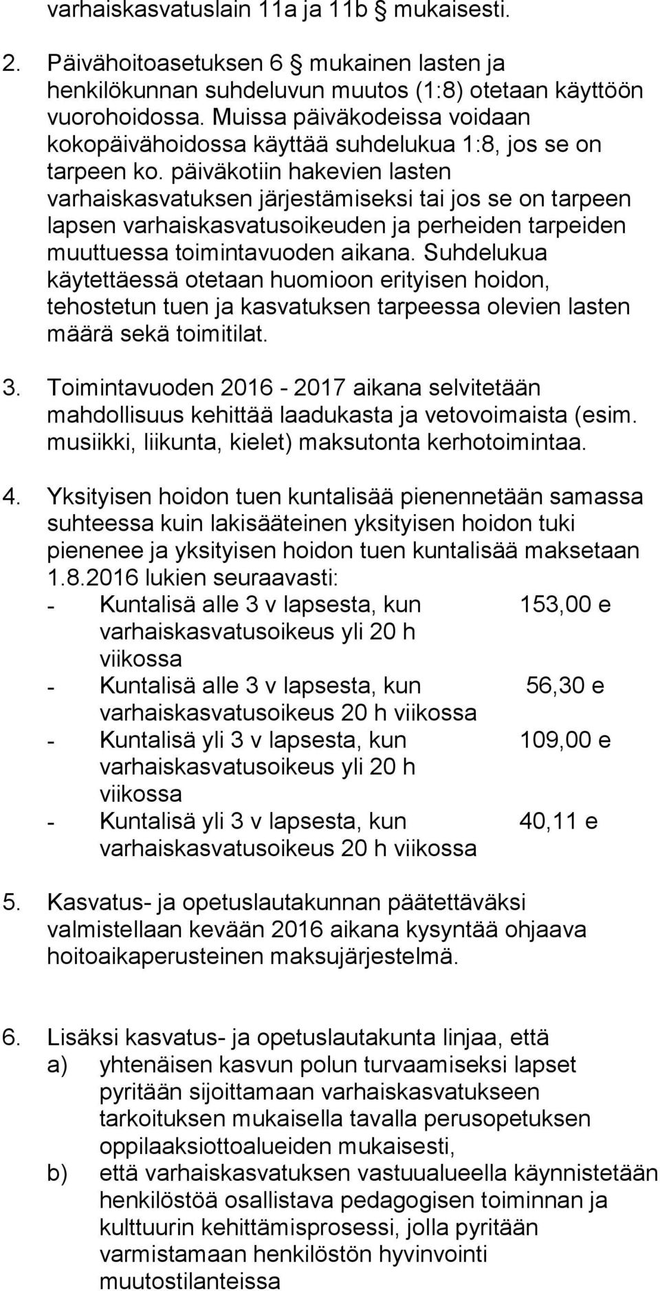 päiväkotiin hakevien lasten varhaiskasvatuksen järjestämiseksi tai jos se on tarpeen lapsen varhaiskasvatusoikeuden ja perheiden tarpeiden muuttuessa toimintavuoden aikana.