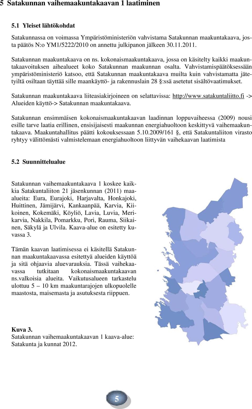 Satakunnan maakuntakaava on ns. kokonaismaakuntakaava, jossa on käsitelty kaikki maakuntakaavoituksen aihealueet koko Satakunnan maakunnan osalta.