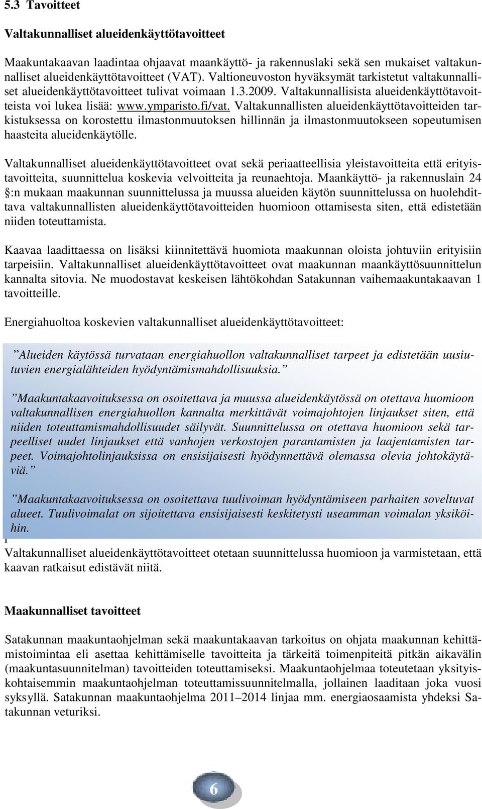 Valtakunnallisten alueidenkäyttötavoitteiden tarkistuksessa on korostettu ilmastonmuutoksen hillinnän ja ilmastonmuutokseen sopeutumisen haasteita alueidenkäytölle.