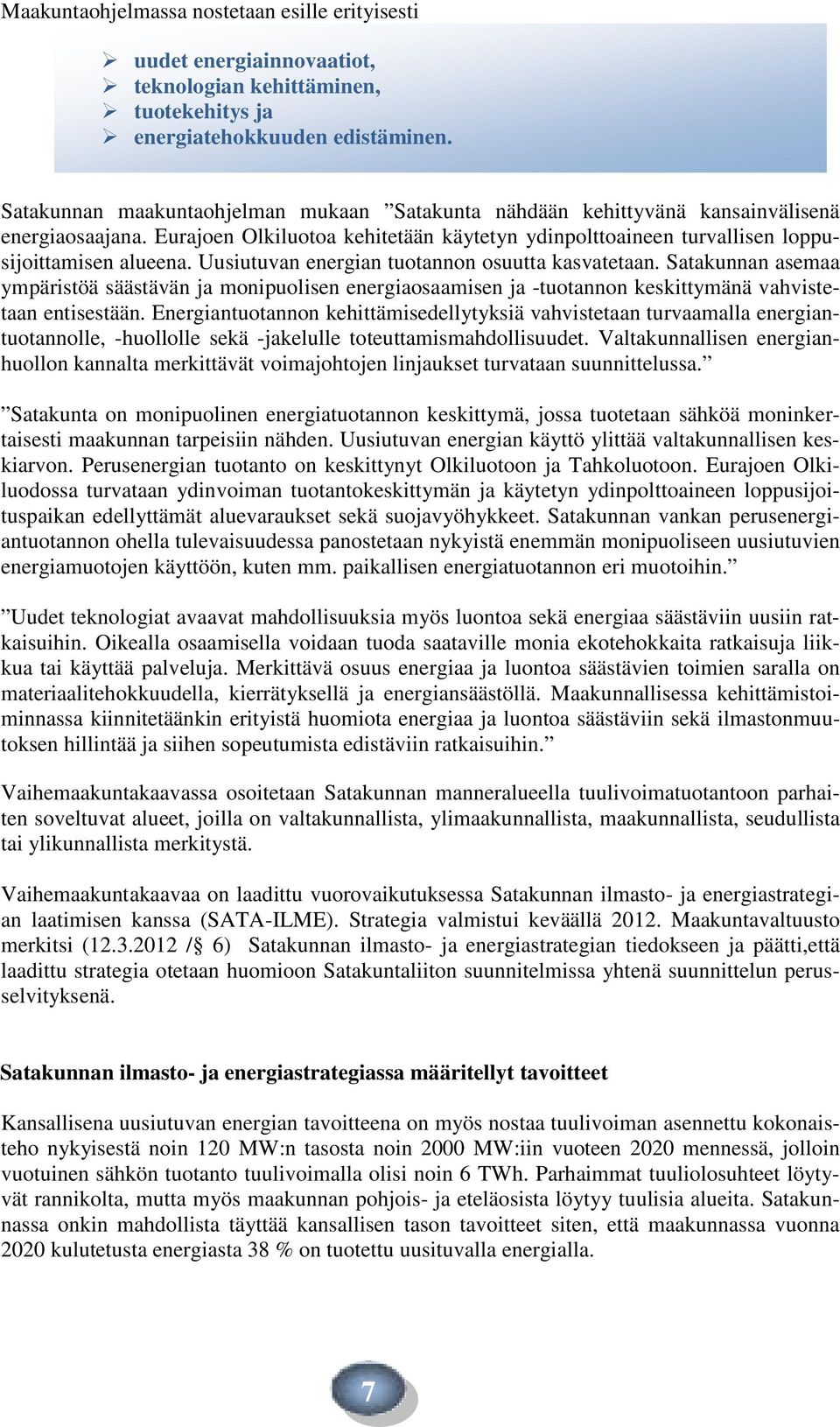 Uusiutuvan energian tuotannon osuutta kasvatetaan. Satakunnan asemaa ympäristöä säästävän ja monipuolisen energiaosaamisen ja -tuotannon keskittymänä vahvistetaan entisestään.