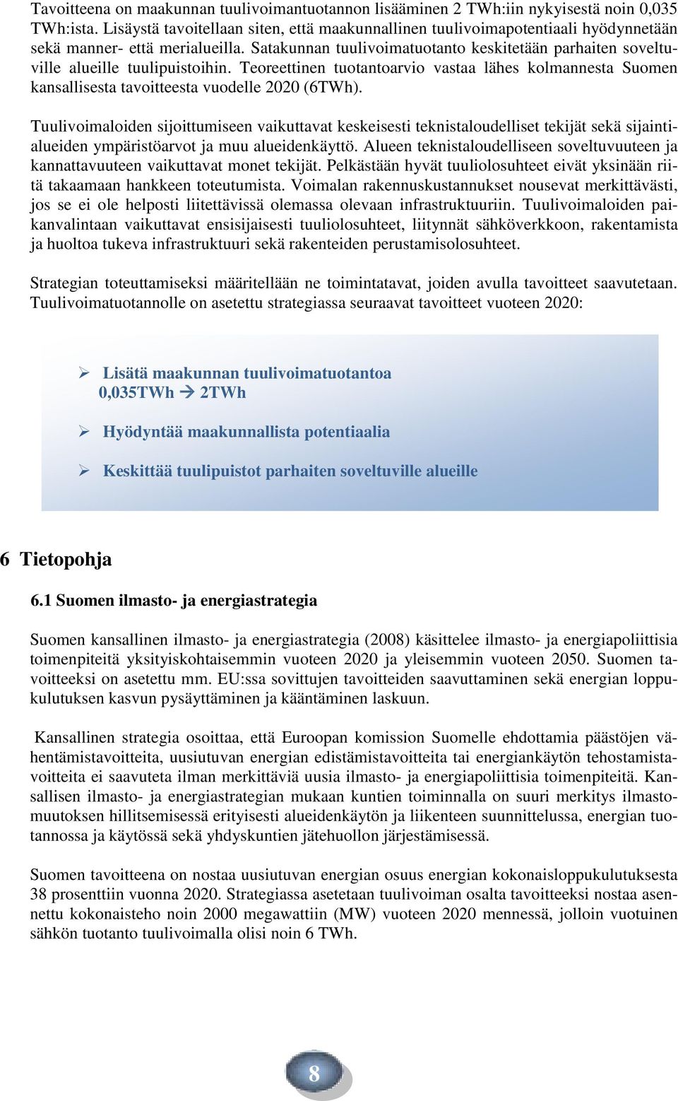 Satakunnan tuulivoimatuotanto keskitetään parhaiten soveltuville alueille tuulipuistoihin. Teoreettinen tuotantoarvio vastaa lähes kolmannesta Suomen kansallisesta tavoitteesta vuodelle 2020 (6TWh).