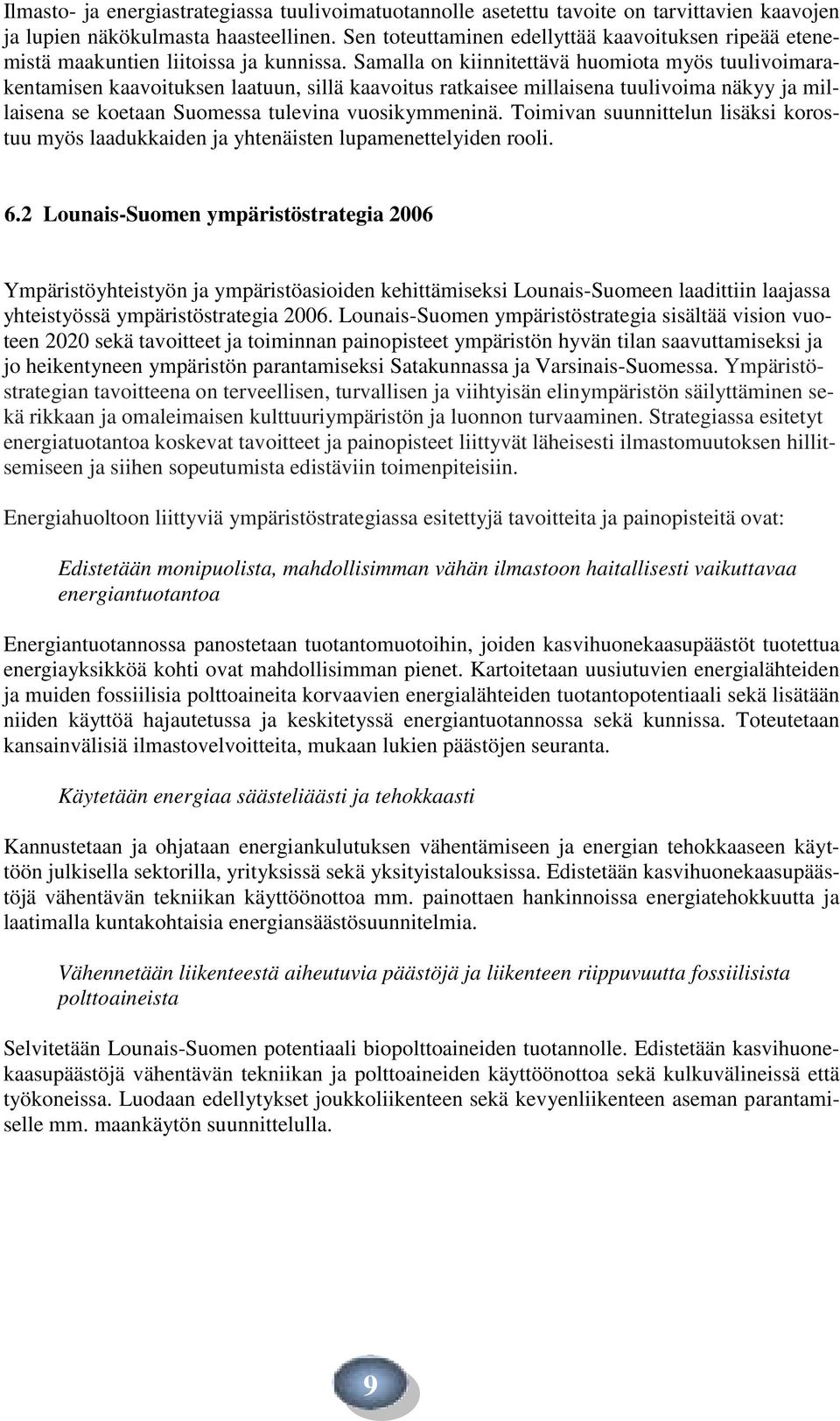 Samalla on kiinnitettävä huomiota myös tuulivoimarakentamisen kaavoituksen laatuun, sillä kaavoitus ratkaisee millaisena tuulivoima näkyy ja millaisena se koetaan Suomessa tulevina vuosikymmeninä.