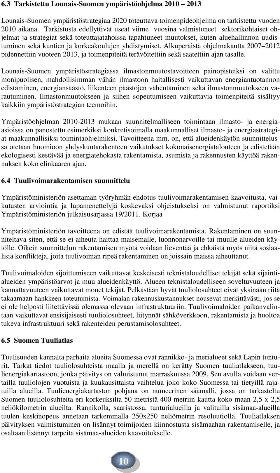 korkeakoulujen yhdistymiset. Alkuperäistä ohjelmakautta 2007 2012 pidennettiin vuoteen 2013, ja toimenpiteitä terävöitettiin sekä saatettiin ajan tasalle.