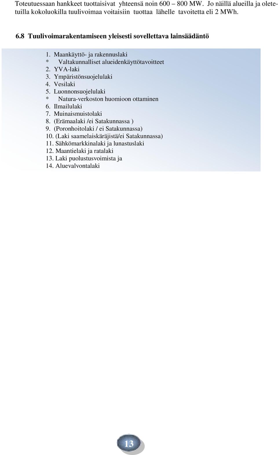 Luonnonsuojelulaki * Natura-verkoston huomioon ottaminen 6. Ilmailulaki 7. Muinaismuistolaki 8. (Erämaalaki /ei Satakunnassa ) 9. (Poronhoitolaki / ei Satakunnassa) 10.