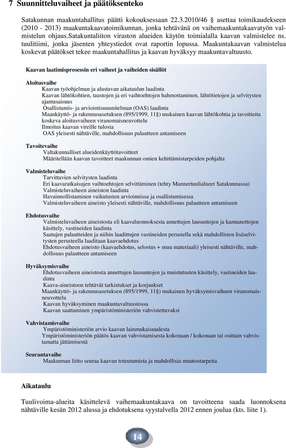 satakuntaliiton viraston alueiden käytön toimialalla kaavan valmistelee ns. tuulitiimi, jonka jäsenten yhteystiedot ovat raportin lopussa.