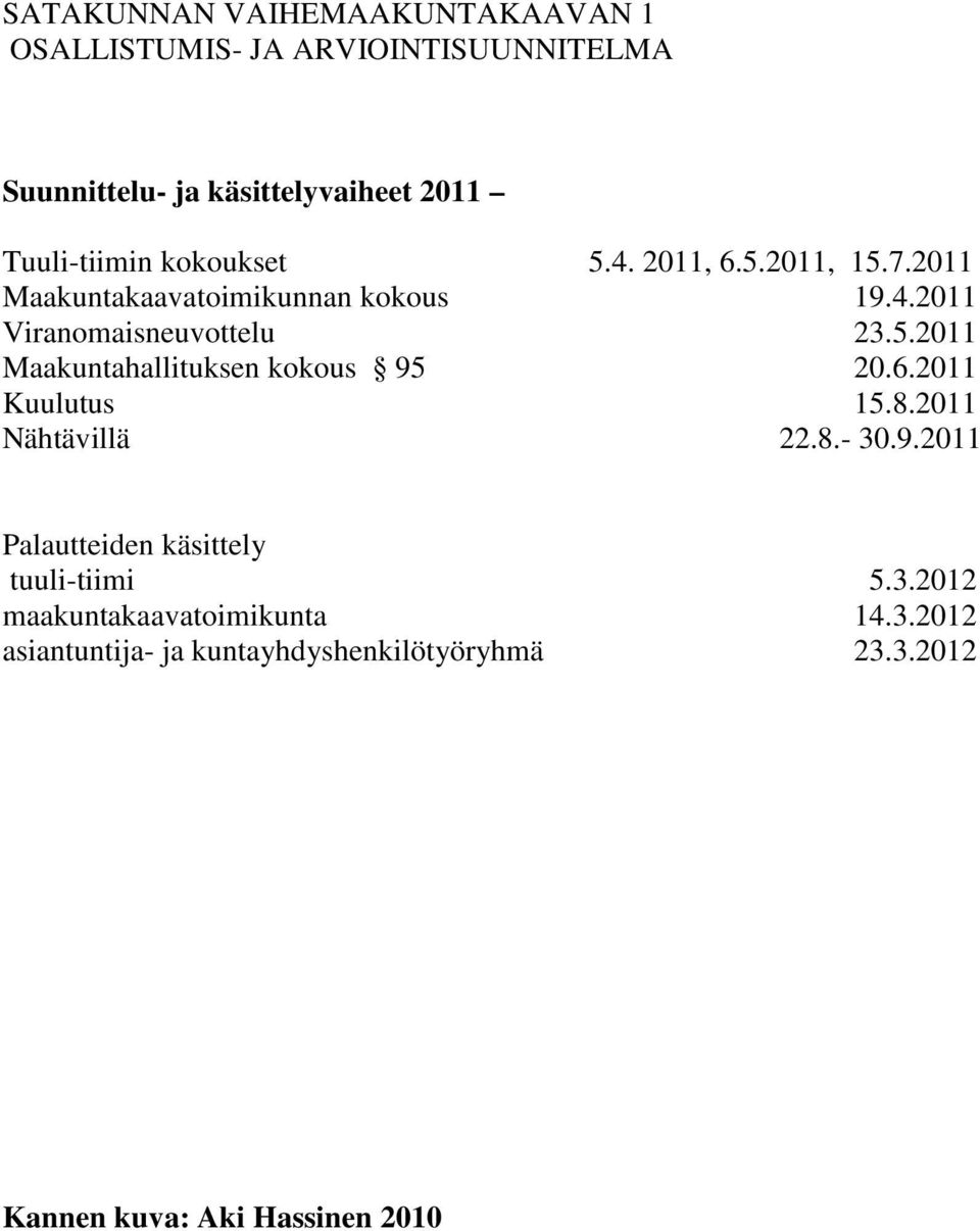 5.2011 Maakuntahallituksen kokous 95 20.6.2011 Kuulutus 15.8.2011 Nähtävillä 22.8.- 30.9.2011 Palautteiden käsittely tuuli-tiimi 5.