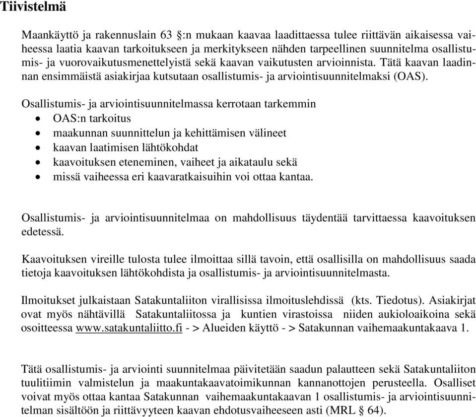 Osallistumis- ja arviointisuunnitelmassa kerrotaan tarkemmin OAS:n tarkoitus maakunnan suunnittelun ja kehittämisen välineet kaavan laatimisen lähtökohdat kaavoituksen eteneminen, vaiheet ja