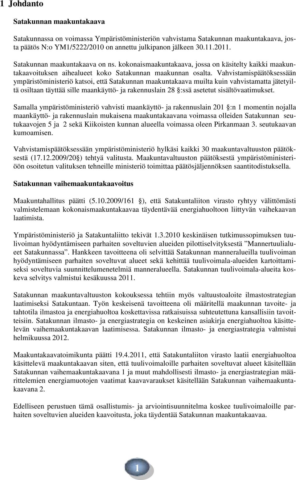 Vahvistamispäätöksessään ympäristöministeriö katsoi, että Satakunnan maakuntakaava muilta kuin vahvistamatta jätetyiltä osiltaan täyttää sille maankäyttö- ja rakennuslain 28 :ssä asetetut