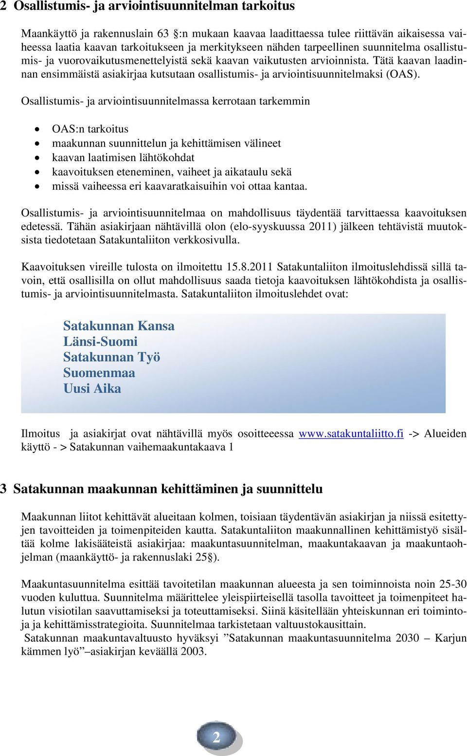 Tätä kaavan laadinnan ensimmäistä asiakirjaa kutsutaan osallistumis- ja arviointisuunnitelmaksi (OAS).
