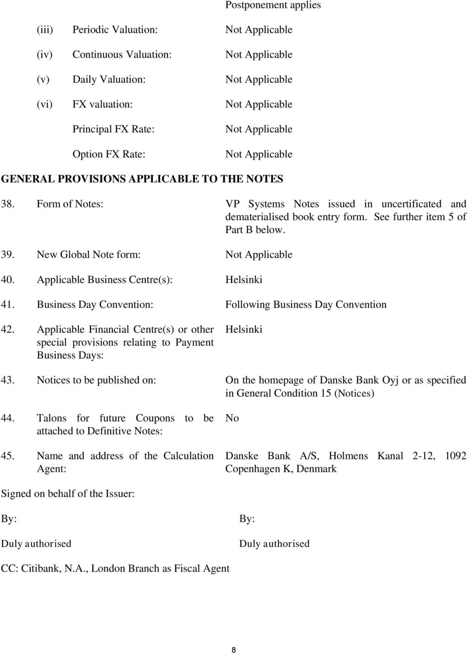 See further item 5 of Part B below. 39. New Global Note form: Not Applicable 40. Applicable Business Centre(s): Helsinki 41. Business Day Convention: Following Business Day Convention 42.