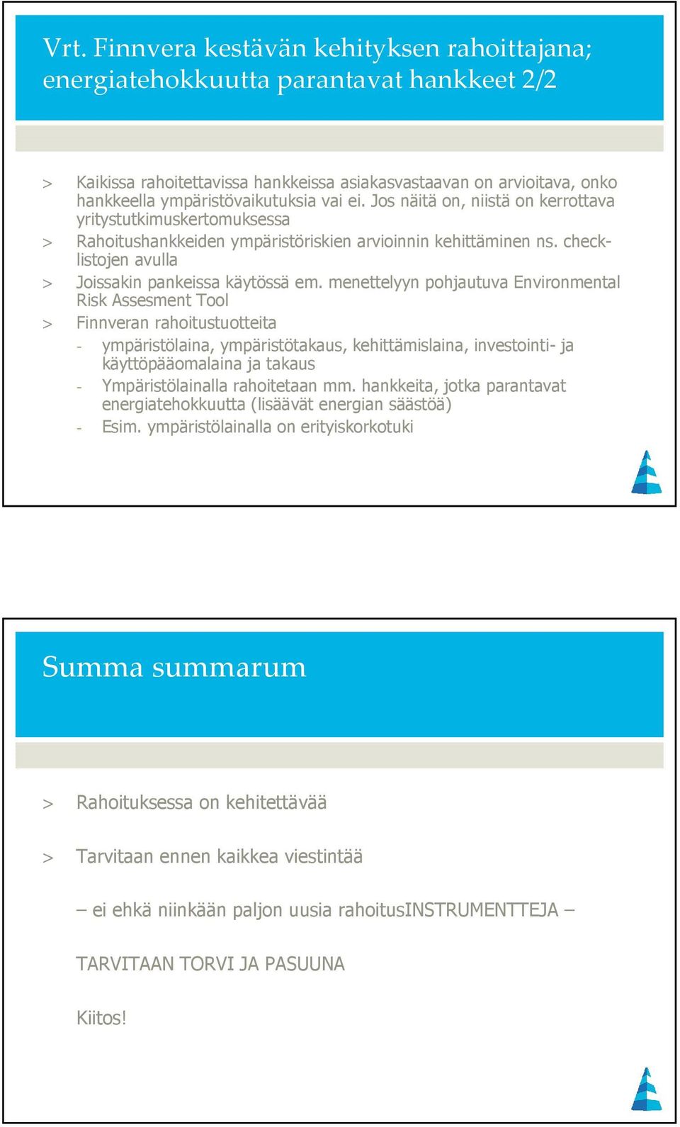 menettelyyn pohjautuva Environmental Risk Assesment Tool > Finnveran rahoitustuotteita - ympäristölaina, ympäristötakaus, kehittämislaina, investointi- ja käyttöpääomalaina ja takaus -