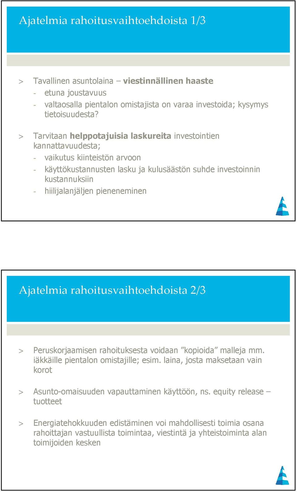 pieneneminen Ajatelmia rahoitusvaihtoehdoista 2/3 > Peruskorjaamisen rahoituksesta voidaan kopioida malleja mm. iäkkäille pientalon omistajille; esim.