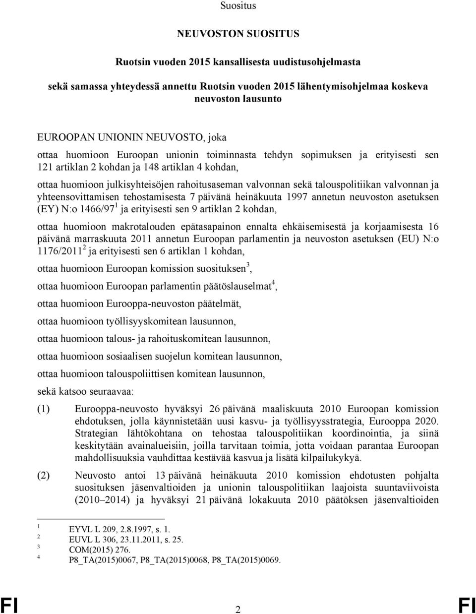 valvonnan sekä talouspolitiikan valvonnan ja yhteensovittamisen tehostamisesta 7 päivänä heinäkuuta 1997 annetun neuvoston asetuksen (EY) N:o 1466/97 1 ja erityisesti sen 9 artiklan 2 kohdan, ottaa