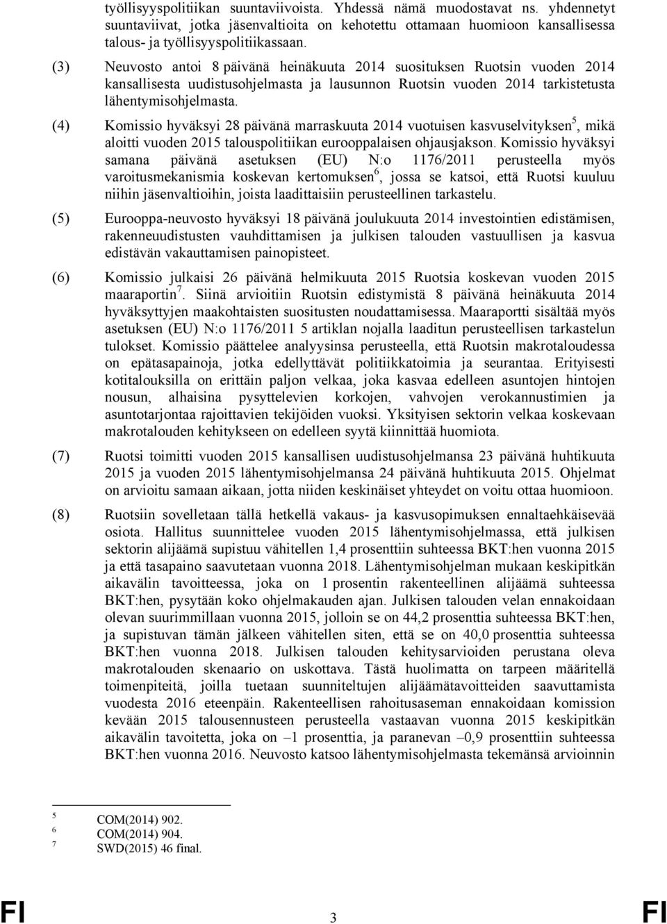 (4) Komissio hyväksyi 28 päivänä marraskuuta 2014 vuotuisen kasvuselvityksen 5, mikä aloitti vuoden 2015 talouspolitiikan eurooppalaisen ohjausjakson.