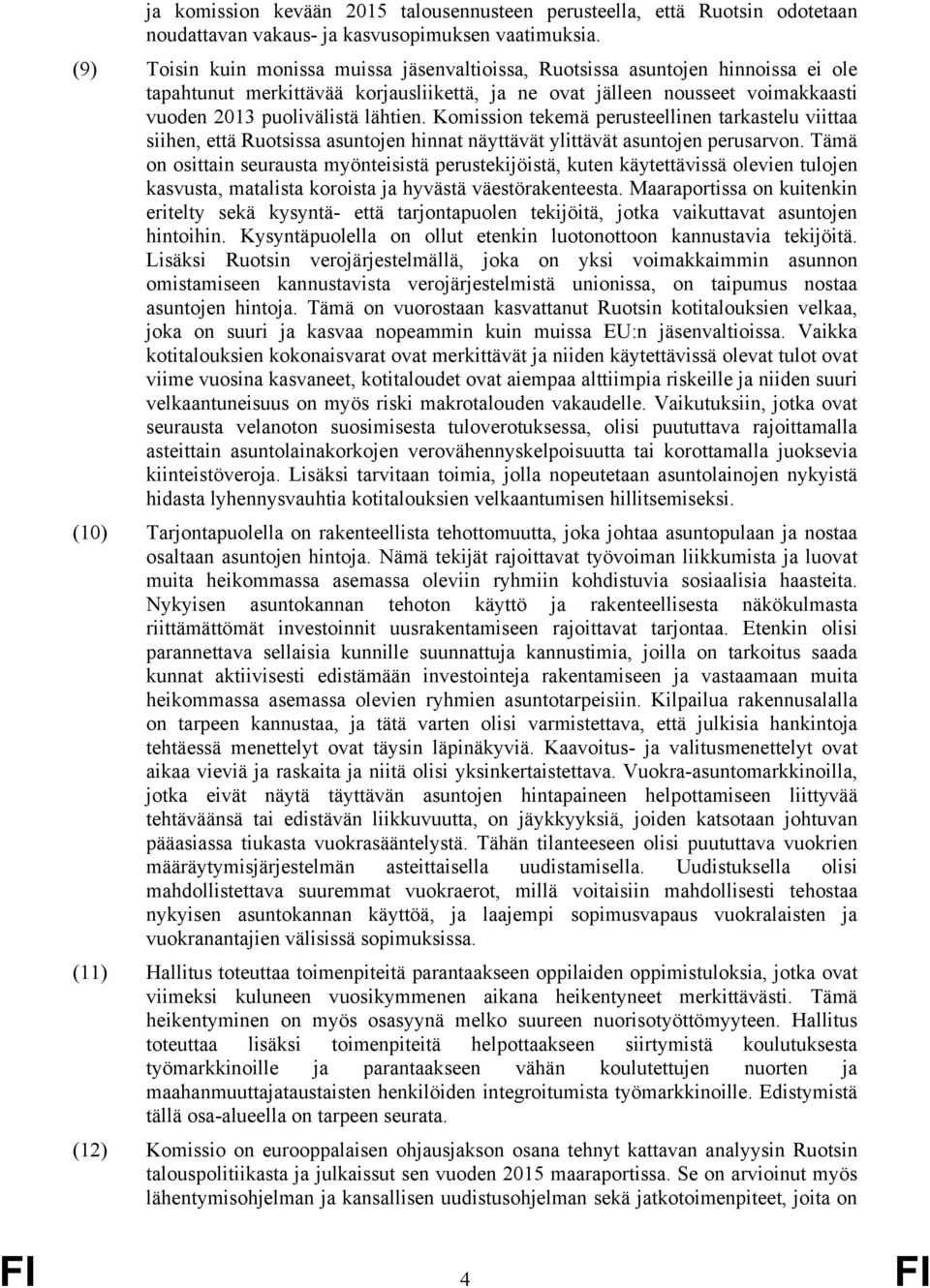 Komission tekemä perusteellinen tarkastelu viittaa siihen, että Ruotsissa asuntojen hinnat näyttävät ylittävät asuntojen perusarvon.