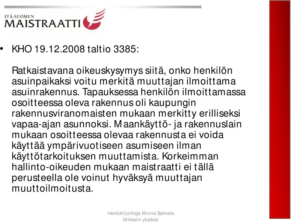 Tapauksessa henkilön ilmoittamassa osoitteessa oleva rakennus oli kaupungin rakennusviranomaisten mukaan merkitty erilliseksi vapaa-ajan